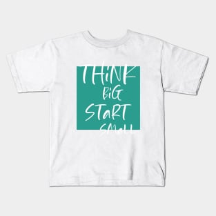 Think big Start Small Kids T-Shirt